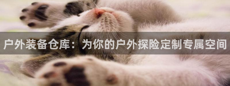 征途国际平台是正规平台吗安全吗：户外装备仓库：为你的