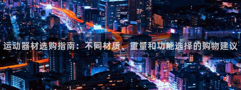 征途国际集团E.ON：运动器材选购指南：不同材质、重